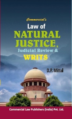 Law of Natural Justice - Judicial Review & Writs book by D.P. Mittal for Commercial House