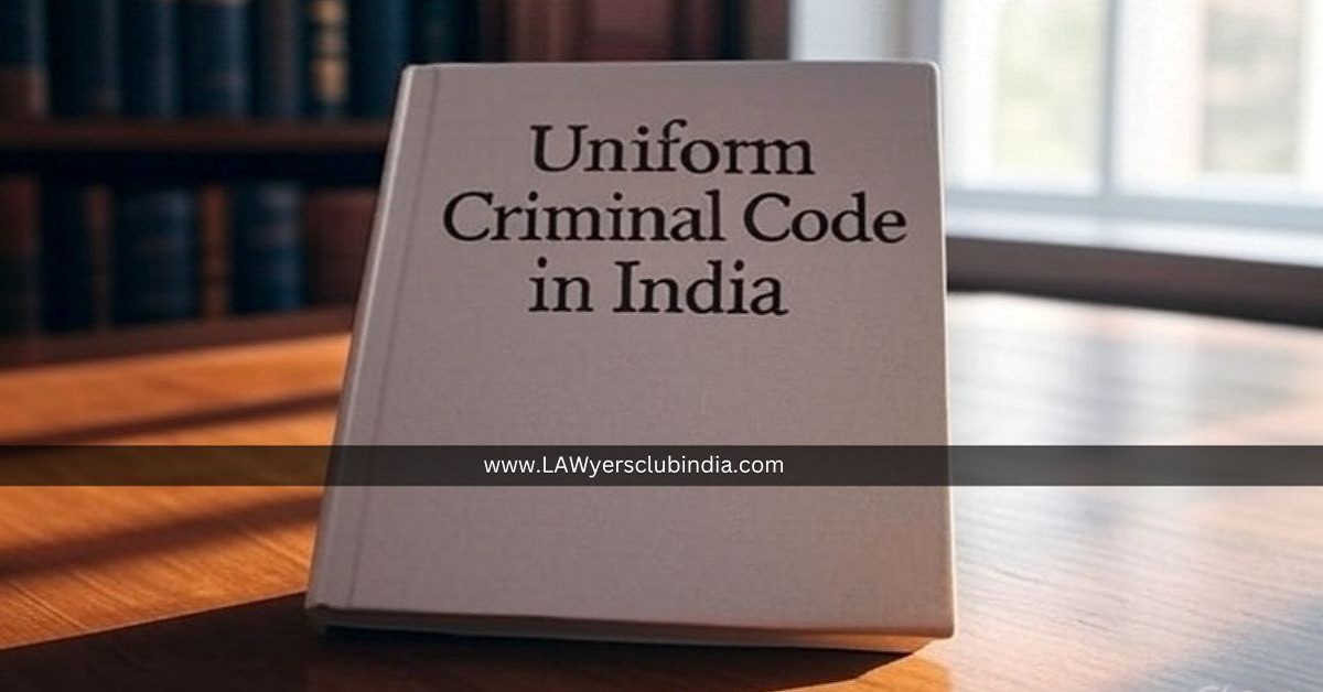 the case for a uniform criminal code in india the case for a uniform criminal code in india